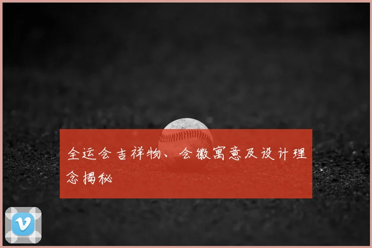 全运会吉祥物、会徽寓意及设计理念揭秘