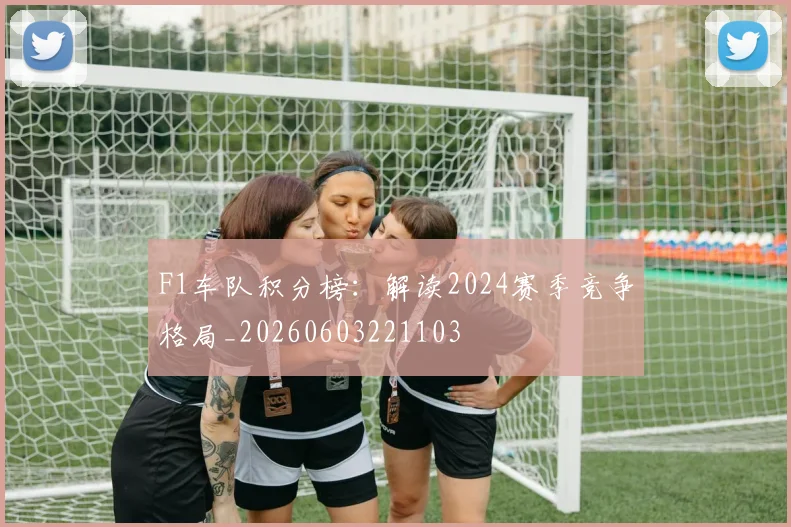 F1车队积分榜：解读2024赛季竞争格局_20260603221103