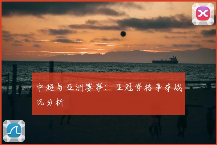 中超与亚洲赛事：亚冠资格争夺战况分析