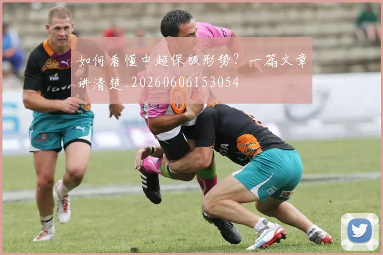 如何看懂中超保级形势？一篇文章讲清楚_20260606153054