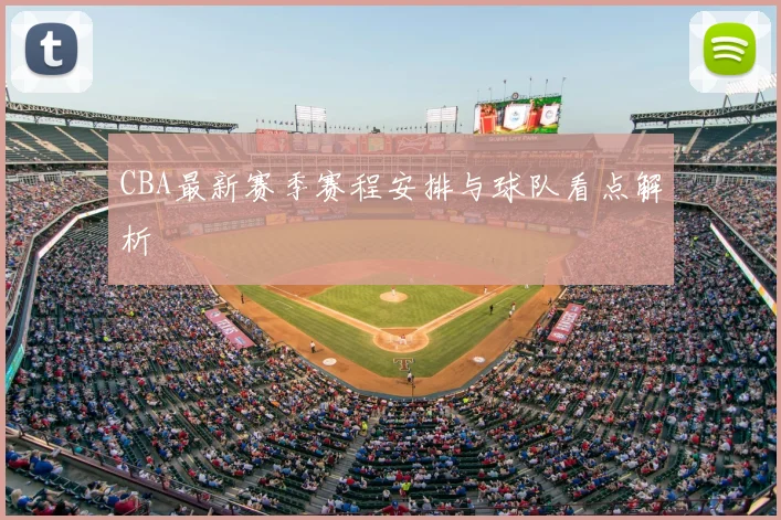 CBA最新赛季赛程安排与球队看点解析