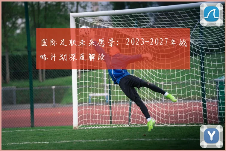 国际足联未来愿景：2023-2027年战略计划深度解读