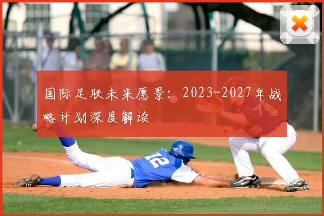 国际足联未来愿景：2023-2027年战略计划深度解读