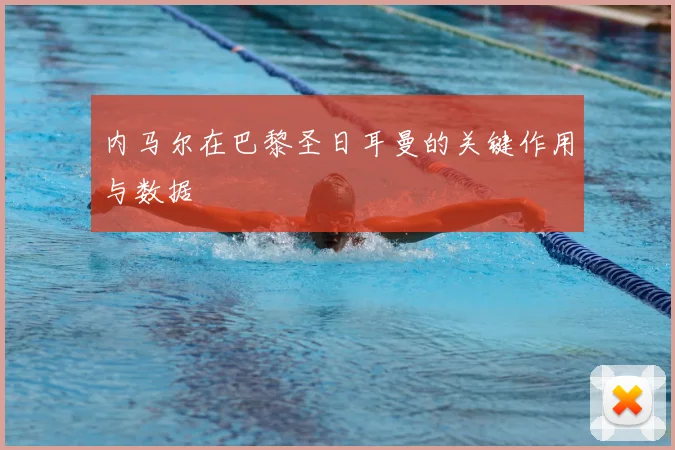 内马尔在巴黎圣日耳曼的关键作用与数据