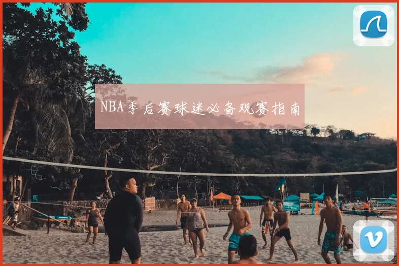 NBA季后赛球迷必备观赛指南