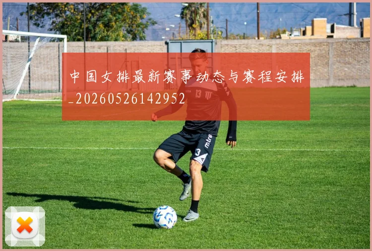 中国女排最新赛事动态与赛程安排_20260526142952