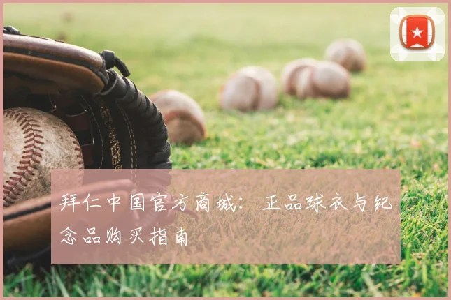 拜仁中国官方商城：正品球衣与纪念品购买指南