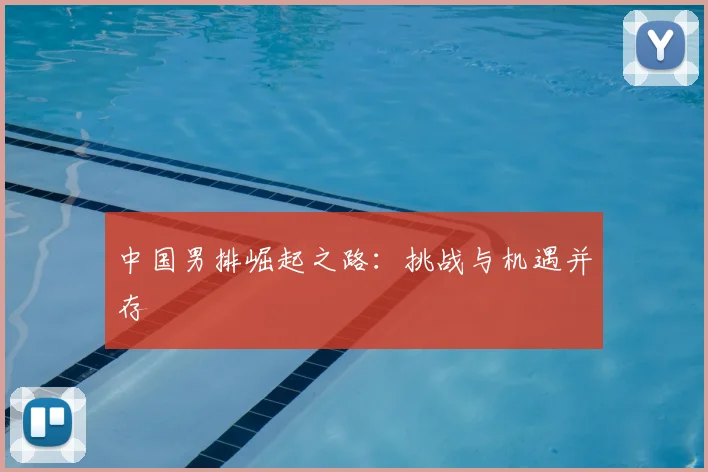 中国男排崛起之路:挑战与机遇并存