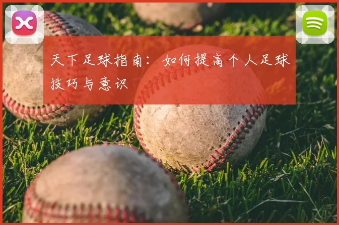天下足球指南:如何提高个人足球技巧与意识