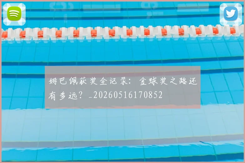 姆巴佩获奖全记录:金球奖之路还有多远?_20260516170852