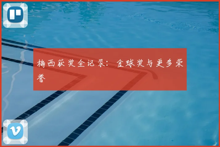 梅西获奖全记录：金球奖与更多荣誉