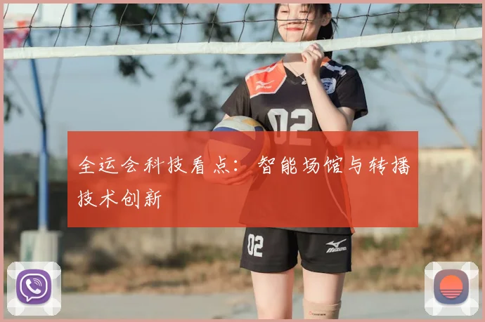 全运会科技看点：智能场馆与转播技术创新