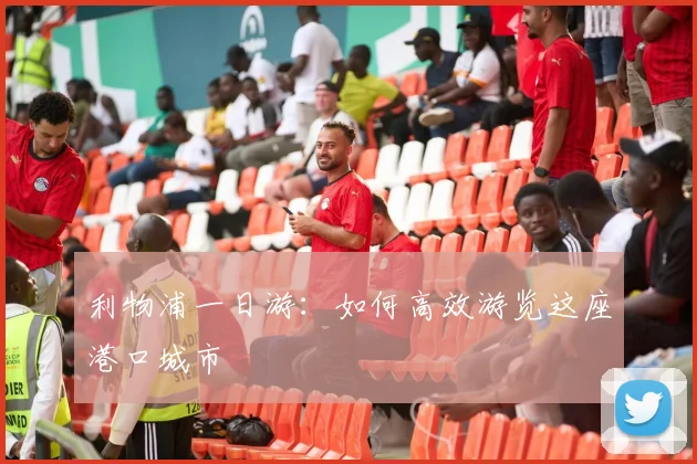 利物浦一日游：如何高效游览这座港口城市